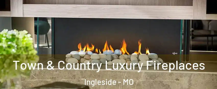 Town & Country Luxury Fireplaces Ingleside - MO