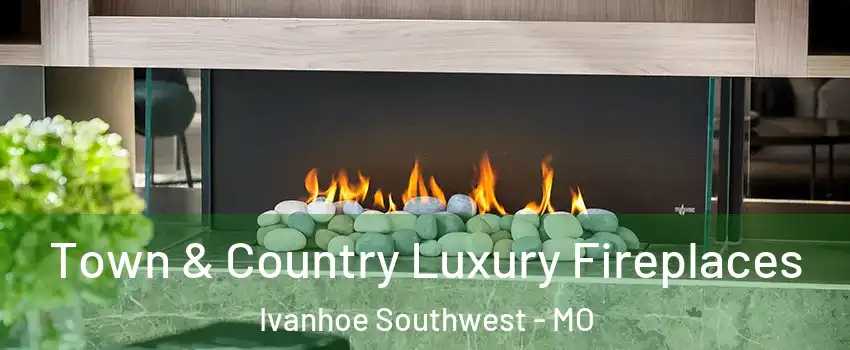 Town & Country Luxury Fireplaces Ivanhoe Southwest - MO