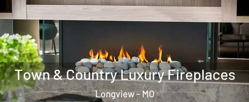 Town & Country Luxury Fireplaces Longview - MO