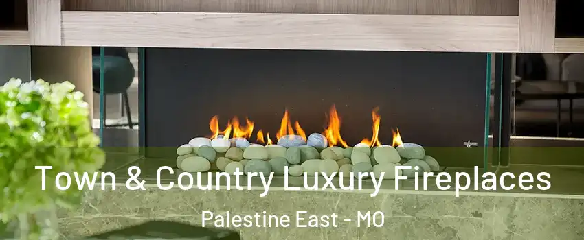 Town & Country Luxury Fireplaces Palestine East - MO