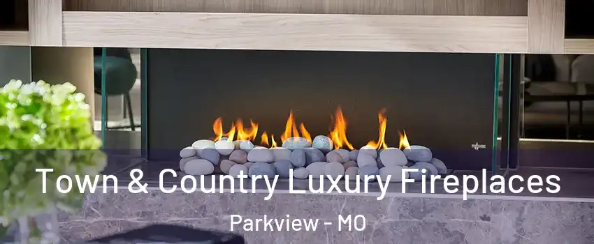 Town & Country Luxury Fireplaces Parkview - MO