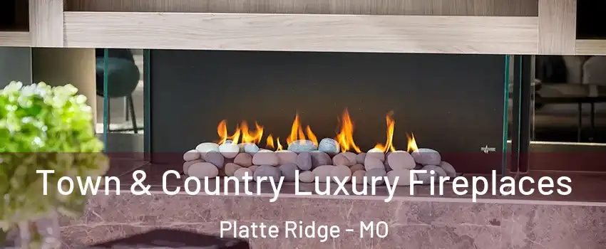 Town & Country Luxury Fireplaces Platte Ridge - MO