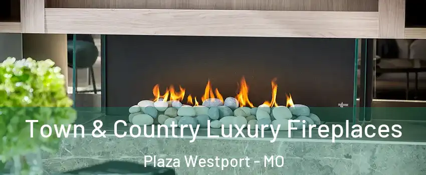 Town & Country Luxury Fireplaces Plaza Westport - MO