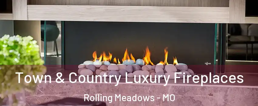 Town & Country Luxury Fireplaces Rolling Meadows - MO
