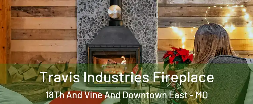 Travis Industries Fireplace 18Th And Vine And Downtown East - MO