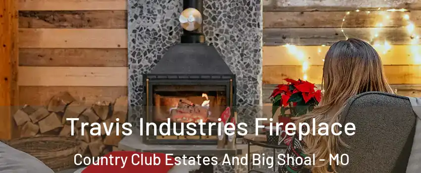 Travis Industries Fireplace Country Club Estates And Big Shoal - MO