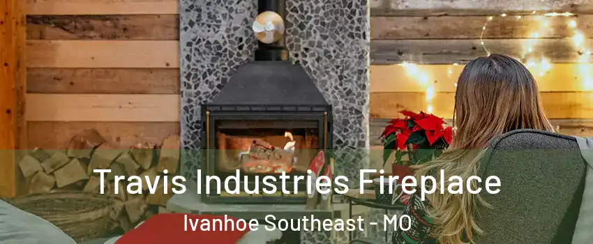 Travis Industries Fireplace Ivanhoe Southeast - MO