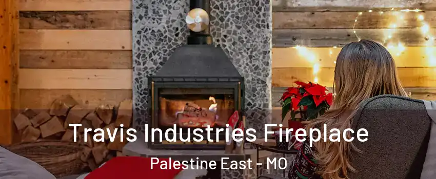 Travis Industries Fireplace Palestine East - MO