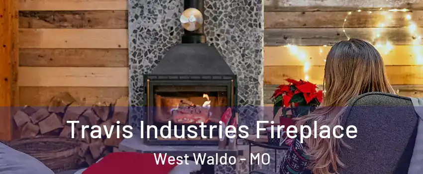 Travis Industries Fireplace West Waldo - MO