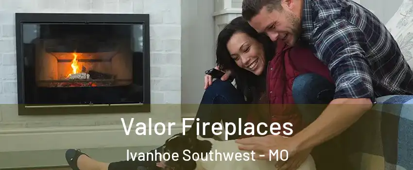 Valor Fireplaces Ivanhoe Southwest - MO