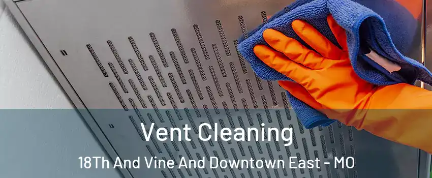 Vent Cleaning 18Th And Vine And Downtown East - MO