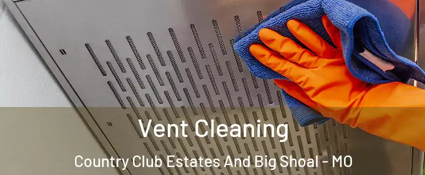 Vent Cleaning Country Club Estates And Big Shoal - MO