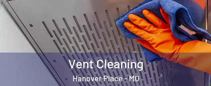 Vent Cleaning Hanover Place - MO