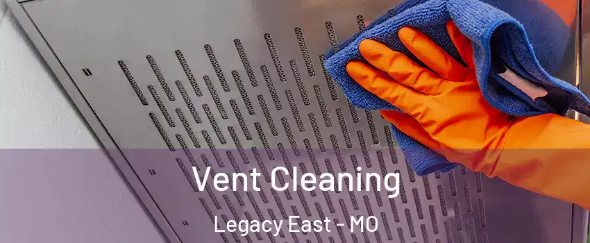 Vent Cleaning Legacy East - MO