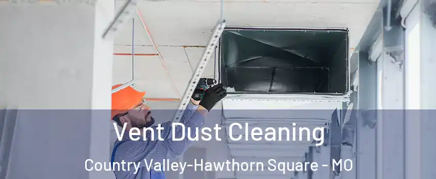 Vent Dust Cleaning Country Valley-Hawthorn Square - MO