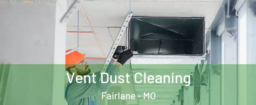 Vent Dust Cleaning Fairlane - MO