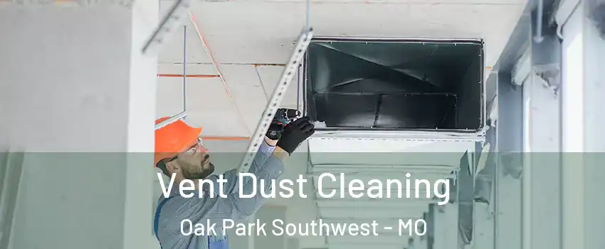 Vent Dust Cleaning Oak Park Southwest - MO