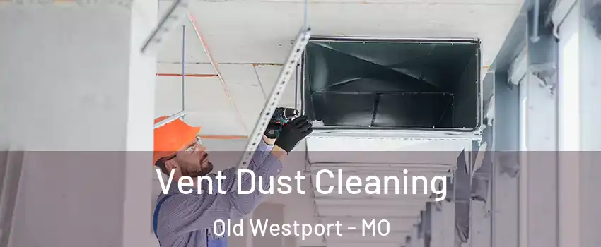 Vent Dust Cleaning Old Westport - MO