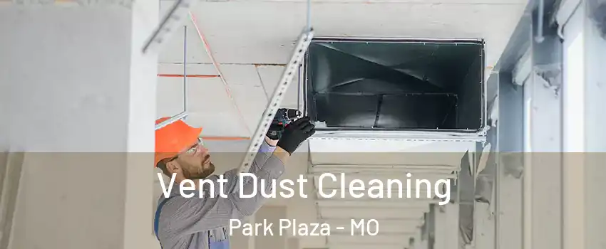 Vent Dust Cleaning Park Plaza - MO