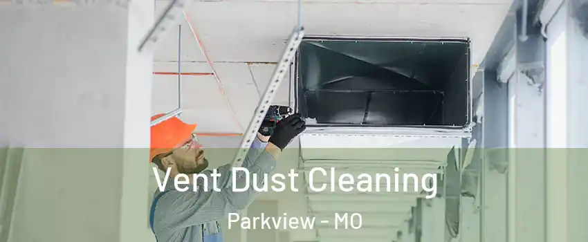 Vent Dust Cleaning Parkview - MO