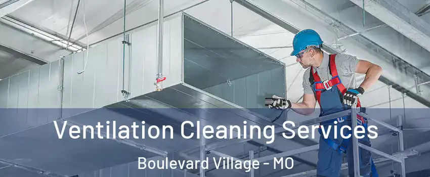 Ventilation Cleaning Services Boulevard Village - MO