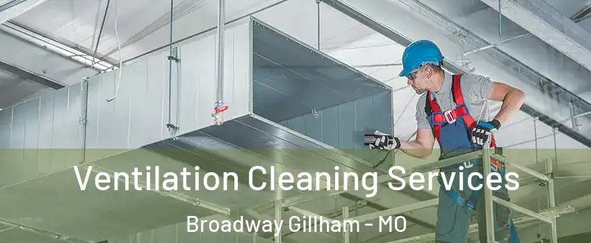 Ventilation Cleaning Services Broadway Gillham - MO