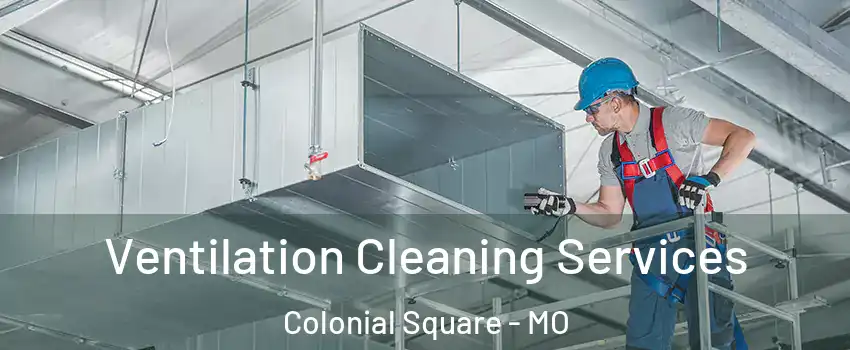 Ventilation Cleaning Services Colonial Square - MO