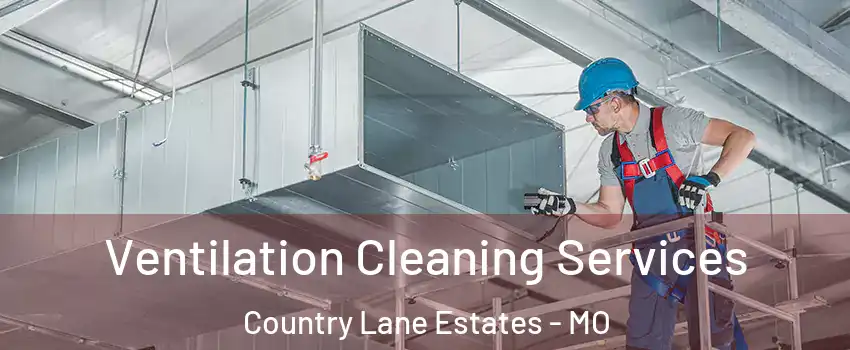 Ventilation Cleaning Services Country Lane Estates - MO