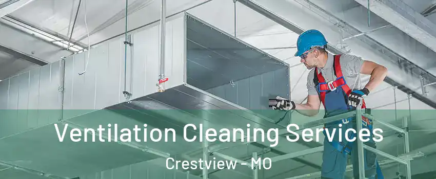 Ventilation Cleaning Services Crestview - MO