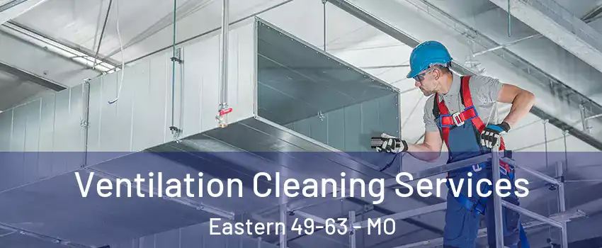 Ventilation Cleaning Services Eastern 49-63 - MO