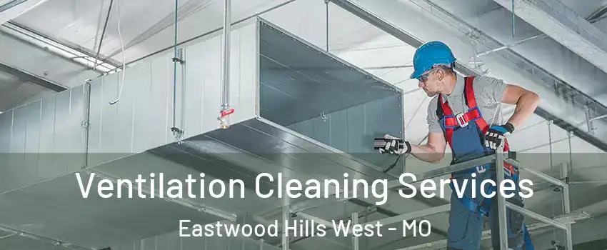 Ventilation Cleaning Services Eastwood Hills West - MO