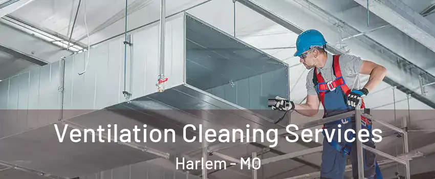 Ventilation Cleaning Services Harlem - MO