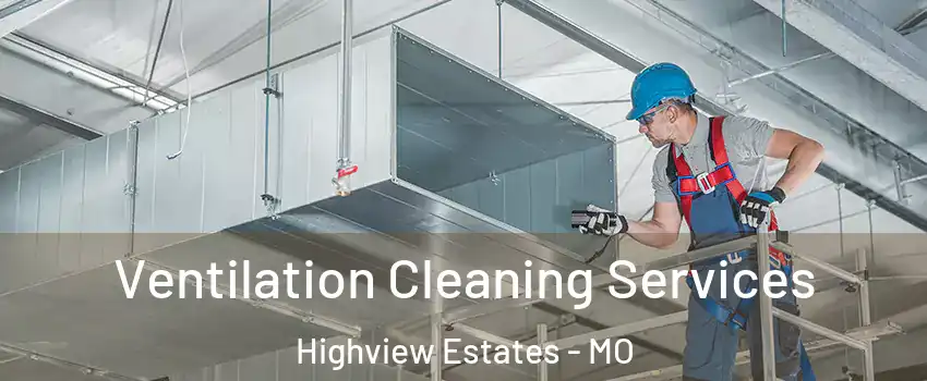 Ventilation Cleaning Services Highview Estates - MO