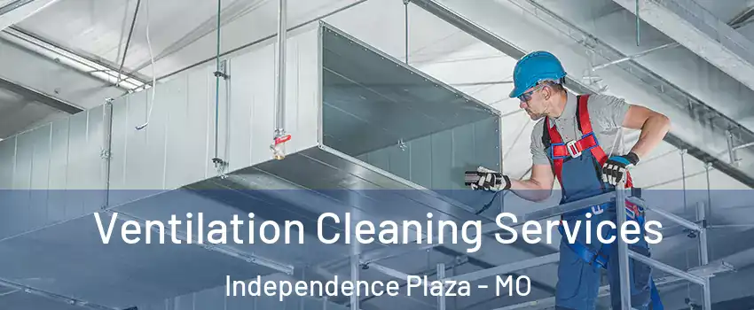 Ventilation Cleaning Services Independence Plaza - MO