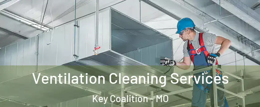 Ventilation Cleaning Services Key Coalition - MO