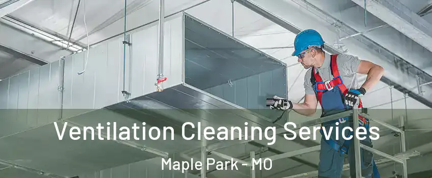 Ventilation Cleaning Services Maple Park - MO