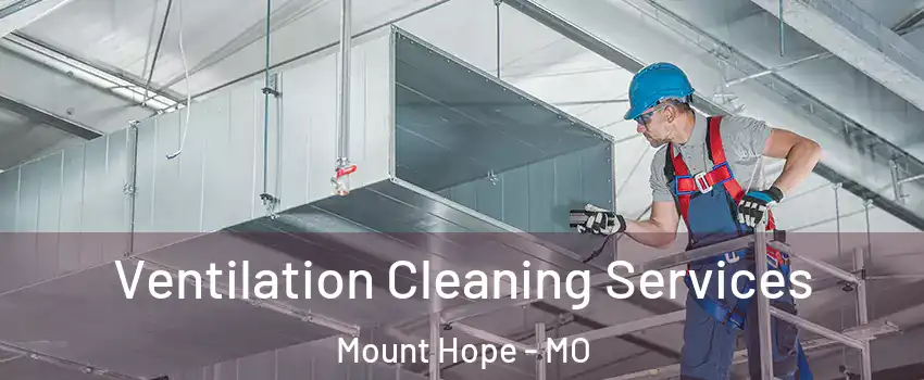 Ventilation Cleaning Services Mount Hope - MO
