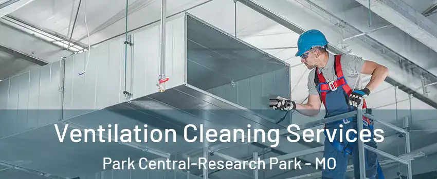 Ventilation Cleaning Services Park Central-Research Park - MO