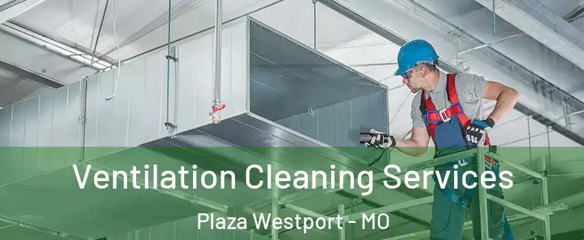 Ventilation Cleaning Services Plaza Westport - MO