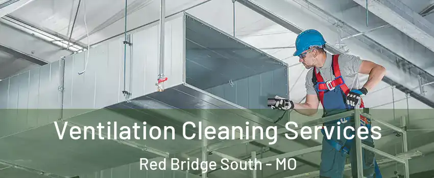 Ventilation Cleaning Services Red Bridge South - MO