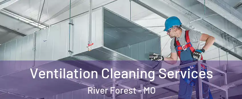 Ventilation Cleaning Services River Forest - MO
