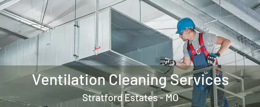 Ventilation Cleaning Services Stratford Estates - MO
