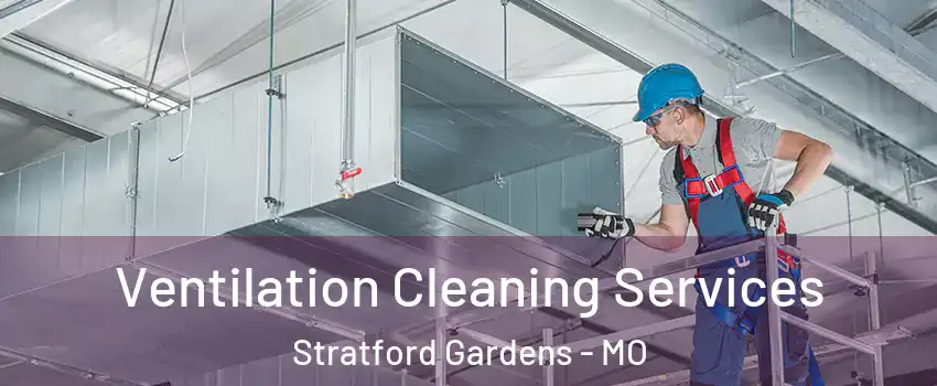 Ventilation Cleaning Services Stratford Gardens - MO