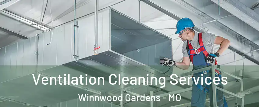Ventilation Cleaning Services Winnwood Gardens - MO