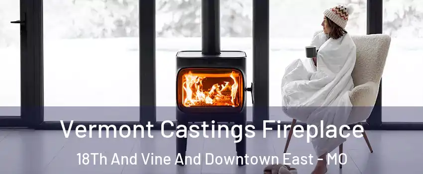 Vermont Castings Fireplace 18Th And Vine And Downtown East - MO
