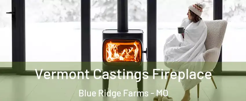 Vermont Castings Fireplace Blue Ridge Farms - MO