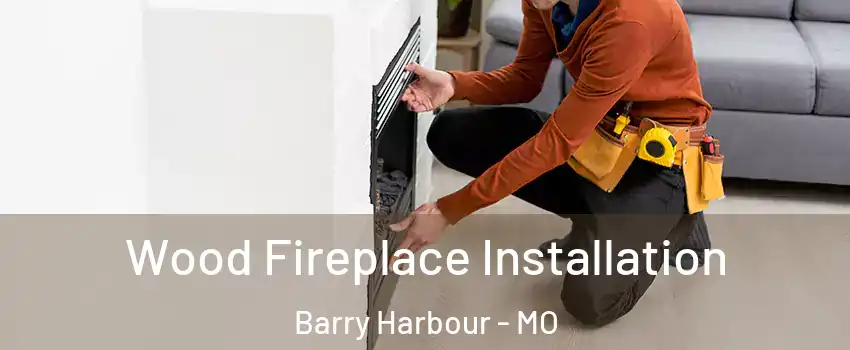 Wood Fireplace Installation Barry Harbour - MO