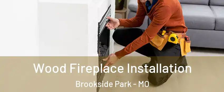 Wood Fireplace Installation Brookside Park - MO