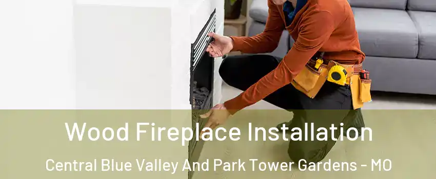 Wood Fireplace Installation Central Blue Valley And Park Tower Gardens - MO