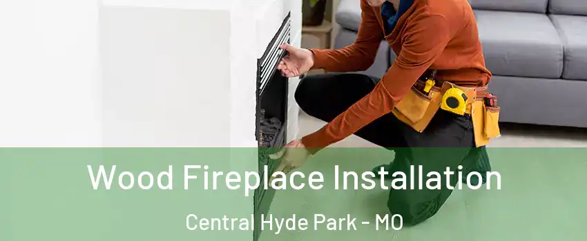 Wood Fireplace Installation Central Hyde Park - MO